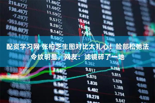 配资学习网 张柏芝生图对比太扎心！脸部松弛法令纹明显，网友：滤镜碎了一地
