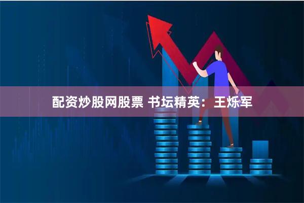 配资炒股网股票 书坛精英：王烁军